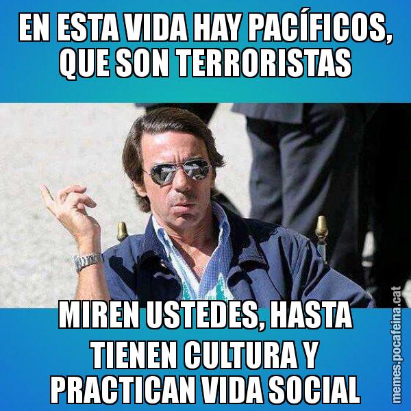 EN ESTA VIDA HAY PACÍFICOS, QUE SON TERRORISTAS MIREN USTEDES, HASTA TIENEN CULTURA Y PRACTICAN VIDA SOCIAL - Aznar Lupas