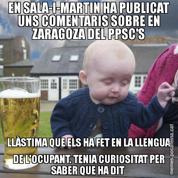 EN SALA-I-MARTIN HA PUBLICAT UNS COMENTARIS SOBRE EN ZARAGOZA DEL PPSC'S LLÀSTIMA QUE ELS HA FET EN LA LLENGUA DE L'OCUPANT. TENIA CURIOSITAT PER SABER QUE HA DIT - El nen begut