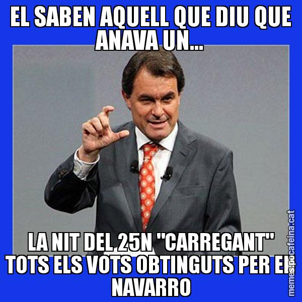 EL SABEN AQUELL QUE DIU QUE ANAVA UN... LA NIT DEL 25N "CARREGANT" TOTS ELS VOTS OBTINGUTS PER EN NAVARRO - Artur Mas Titola