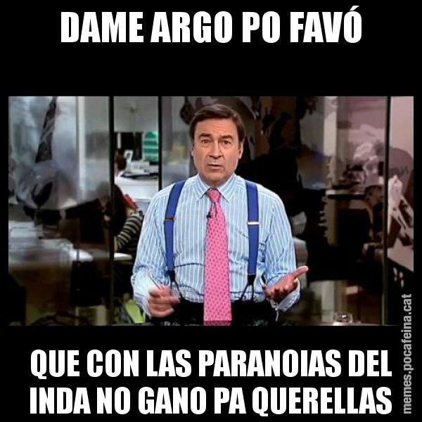 DAME ARGO PO FAVÓ QUE CON LAS PARANOIAS DEL INDA NO GANO PA QUERELLAS - Pedro J