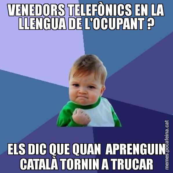 VENEDORS TELEFÒNICS EN LA LLENGUA DE L'OCUPANT ? ELS DIC QUE QUAN  APRENGUIN CATALÀ TORNIN A TRUCAR - Success Kid
