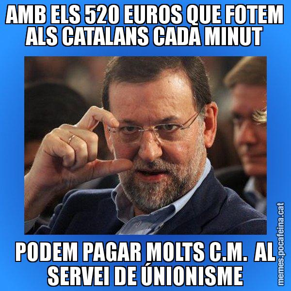 AMB ELS 520 EUROS QUE FOTEM ALS CATALANS CADA MINUT PODEM PAGAR MOLTS C.M.  AL SERVEI DE ÚNIONISME - Rajoy titola