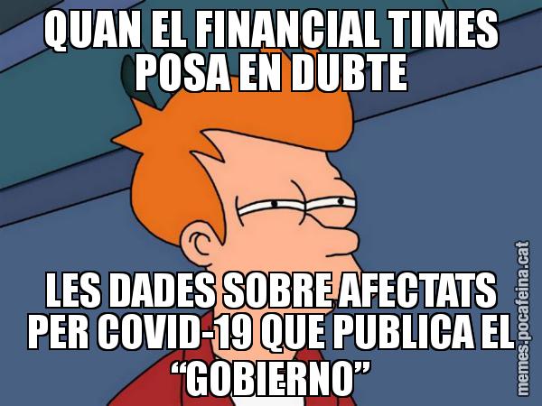QUAN EL FINANCIAL TIMES POSA EN DUBTE LES DADES SOBRE AFECTATS PER COVID-19 QUE PUBLICA EL “GOBIERNO” - Futurama Fry