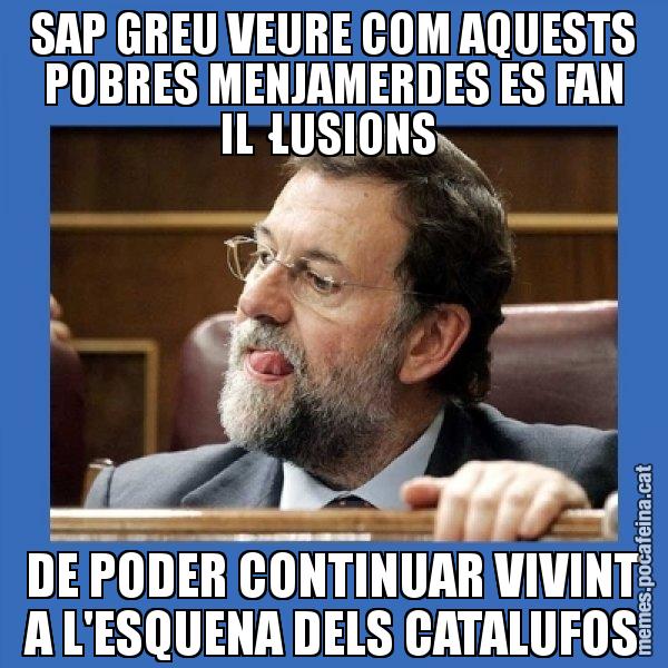 SAP GREU VEURE COM AQUESTS POBRES MENJAMERDES ES FAN IL·LUSIONS DE PODER CONTINUAR VIVINT A L'ESQUENA DELS CATALUFOS - Mmmmmariano Rajoy