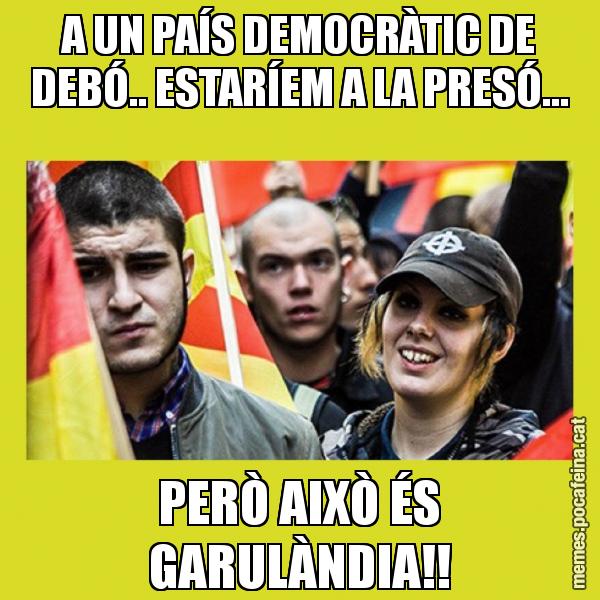 A UN PAÍS DEMOCRÀTIC DE DEBÓ.. ESTARÍEM A LA PRESÓ... PERÒ AIXÒ ÉS GARULÀNDIA!!