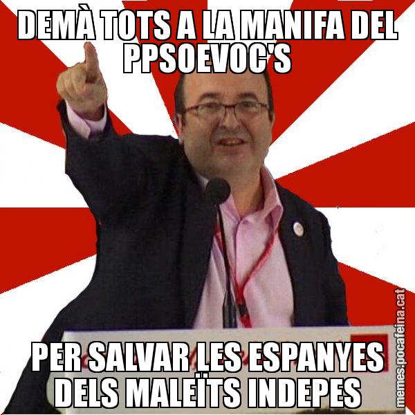 DEMÀ TOTS A LA MANIFA DEL PPSOEVOC'S PER SALVAR LES ESPANYES DELS MALEÏTS INDEPES - Miquel Iceta