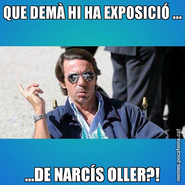 QUE DEMÀ HI HA EXPOSICIÓ ... ...DE NARCÍS OLLER?! - Aznar Lupas