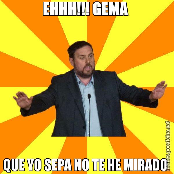 EHHH!!! GEMA  QUE YO SEPA NO TE HE MIRADO - Oriol Junqueras freeena!