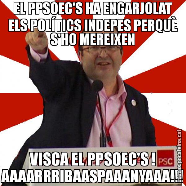 EL PPSOEC'S HA ENGARJOLAT ELS POLÍTICS INDEPES PERQUÈ S'HO MEREIXEN VISCA EL PPSOEC'S ! AAAARRRIBAASPAAANYAAA!!! - Miquel Iceta