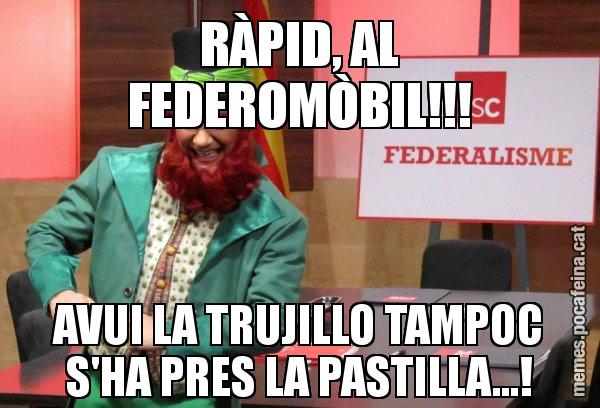 RÀPID, AL FEDEROMÒBIL!!! AVUI LA TRUJILLO TAMPOC S'HA PRES LA PASTILLA...! - Follet del federalisme
