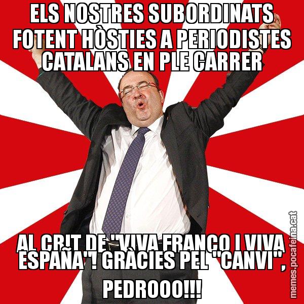 ELS NOSTRES SUBORDINATS FOTENT HÒSTIES A PERIODISTES CATALANS EN PLE CARRER AL CRIT DE "VIVA FRANCO I VIVA ESPAÑA"! GRÀCIES PEL "CANVI", PEDROOO!!! - Miquel Iceta - 27S
