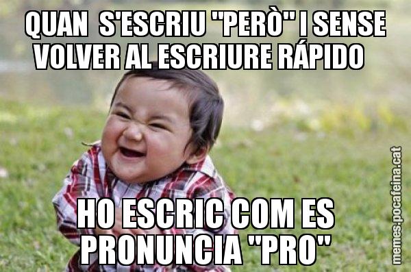 QUAN  S'ESCRIU "PERÒ" I SENSE VOLVER AL ESCRIURE RÁPIDO   HO ESCRIC COM ES PRONUNCIA "PRO" - El diabòlic nen asiàtic