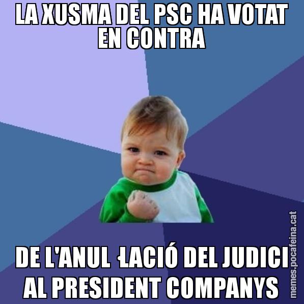 LA XUSMA DEL PSC HA VOTAT EN CONTRA DE L'ANUL·LACIÓ DEL JUDICI AL PRESIDENT COMPANYS - Success Kid