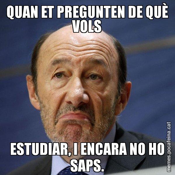 QUAN ET PREGUNTEN DE QUÈ VOLS ESTUDIAR, I ENCARA NO HO SAPS. - Rubalcaba