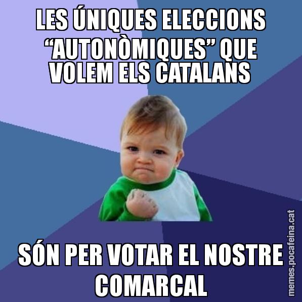 LES ÚNIQUES ELECCIONS “AUTONÒMIQUES” QUE VOLEM ELS CATALANS SÓN PER VOTAR EL NOSTRE COMARCAL - Success Kid