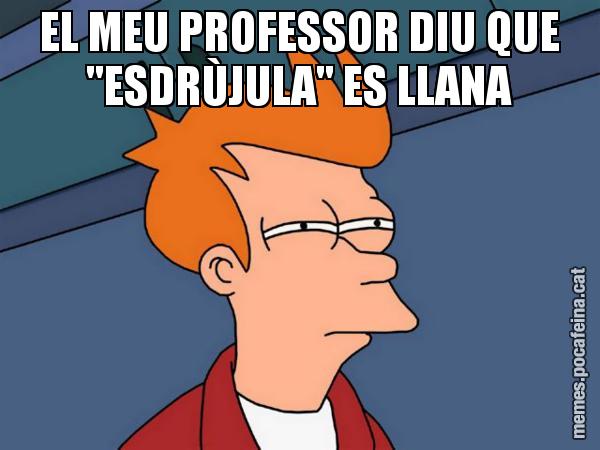 EL MEU PROFESSOR DIU QUE "ESDRÙJULA" ES LLANA - Futurama Fry