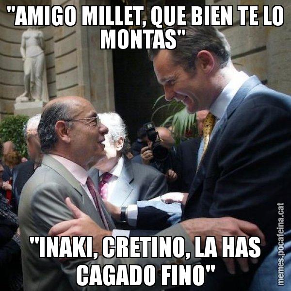 "AMIGO MILLET, QUE BIEN TE LO MONTAS"  "INAKI, CRETINO, LA HAS CAGADO FINO" - Millet i Urdangarin