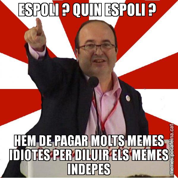 ESPOLI ? QUIN ESPOLI ?  HEM DE PAGAR MOLTS MEMES IDIOTES PER DILUIR ELS MEMES INDEPES - Miquel Iceta