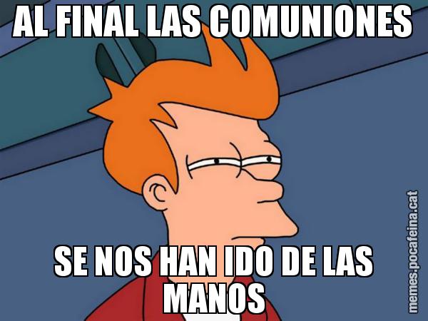 AL FINAL LAS COMUNIONES SE NOS HAN IDO DE LAS MANOS - Futurama Fry