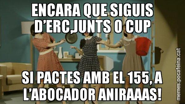 ENCARA QUE SIGUIS D’ERC,JUNTS O CUP SI PACTES AMB EL 155, A L’ABOCADOR ANIRAAAS! - Envàs on vas?