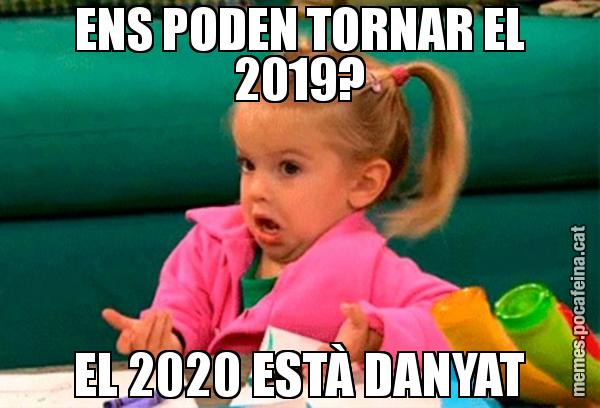 ENS PODEN TORNAR EL 2019? EL 2020 ESTÀ DANYAT