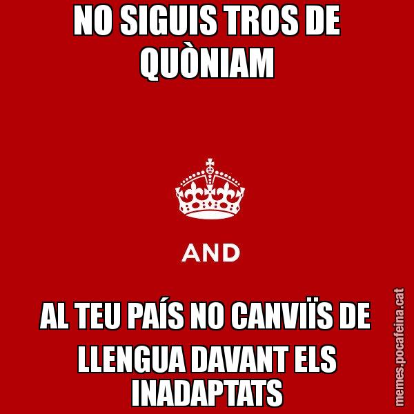 NO SIGUIS TROS DE QUÒNIAM AL TEU PAÍS NO CANVIÏS DE LLENGUA DAVANT ELS INADAPTATS - Keep