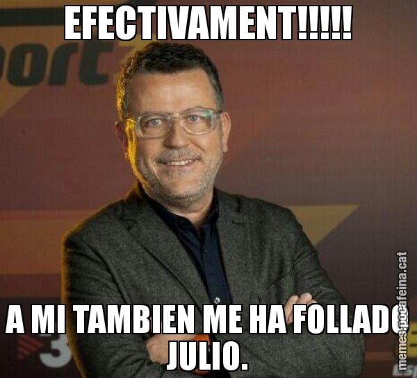 EFECTIVAMENT!!!!! A MI TAMBIEN ME HA FOLLADO JULIO. - Lluís Canut