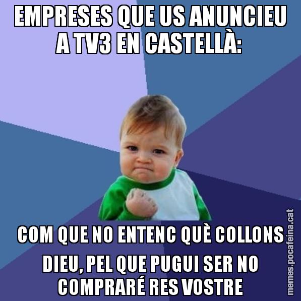 EMPRESES QUE US ANUNCIEU A TV3 EN CASTELLÀ: COM QUE NO ENTENC QUÈ COLLONS DIEU, PEL QUE PUGUI SER NO COMPRARÉ RES VOSTRE - Success Kid
