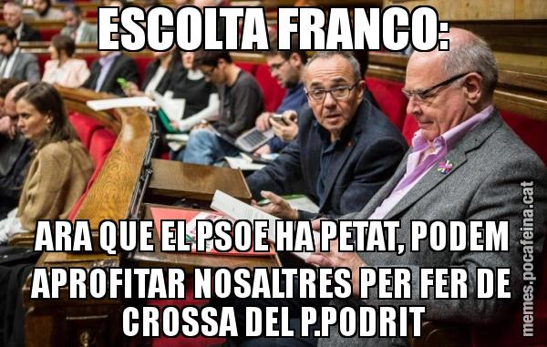 ESCOLTA FRANCO: ARA QUE EL PSOE HA PETAT, PODEM APROFITAR NOSALTRES PER FER DE CROSSA DEL P.PODRIT