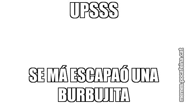 UPSSS SE MÁ ESCAPAÓ UNA BURBUJITA