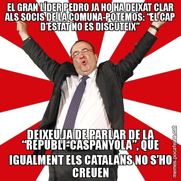 EL GRAN LÍDER PEDRO JA HO HA DEIXAT CLAR ALS SOCIS DE LA COMUNA-POTEMOS: “EL CAP D’ESTAT NO ES DISCUTEIX” DEIXEU JA DE PARLAR DE LA “REPUBLI-CASPANYOLA”, QUE IGUALMENT ELS CATALANS NO S’HO CREUEN - Miquel Iceta - 27S