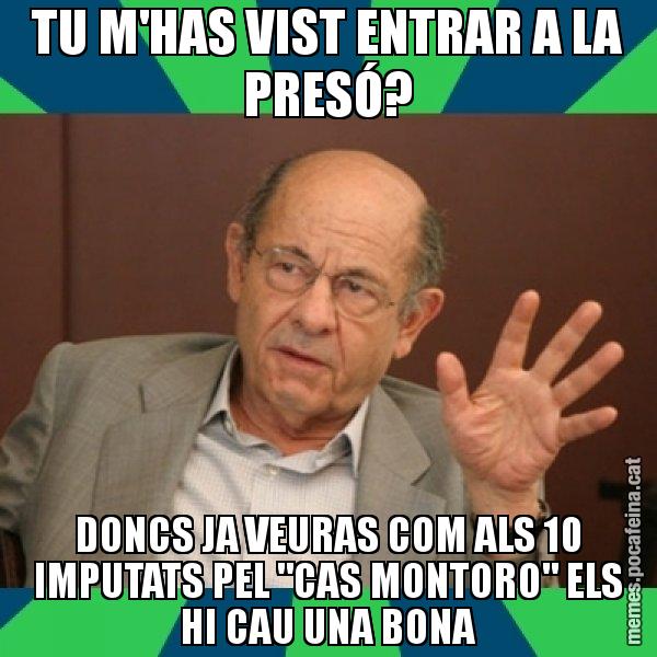 TU M'HAS VIST ENTRAR A LA PRESÓ? DONCS JA VEURAS COM ALS 10 IMPUTATS PEL "CAS MONTORO" ELS HI CAU UNA BONA - Fèlix Millet