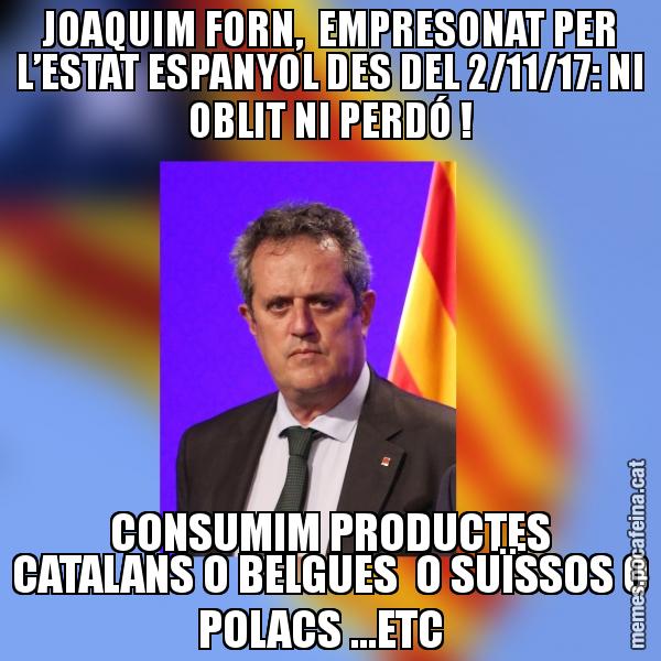 JOAQUIM FORN,  EMPRESONAT PER L’ESTAT ESPANYOL DES DEL 2/11/17: NI OBLIT NI PERDÓ ! CONSUMIM PRODUCTES CATALANS O BELGUES  O SUÏSSOS O POLACS ...ETC