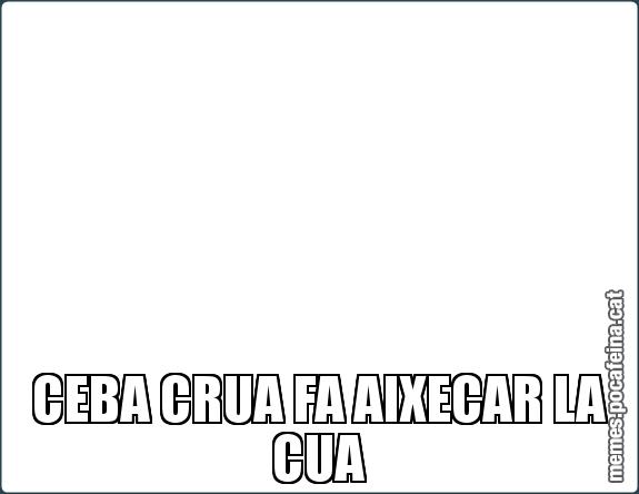 CEBA CRUA FA AIXECAR LA CUA
