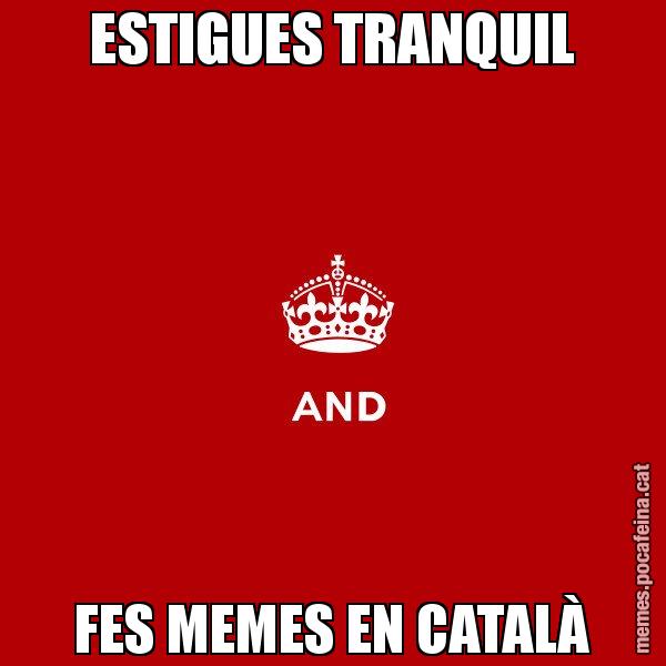 ESTIGUES TRANQUIL FES MEMES EN CATALÀ - Keep