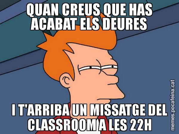 QUAN CREUS QUE HAS ACABAT ELS DEURES I T'ARRIBA UN MISSATGE DEL CLASSROOM A LES 22H - Futurama Fry
