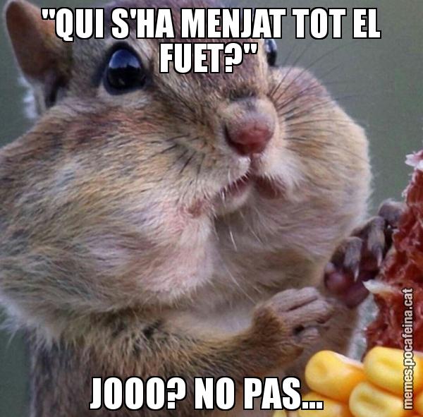 "QUI S'HA MENJAT TOT EL FUET?"  JOOO? NO PAS...