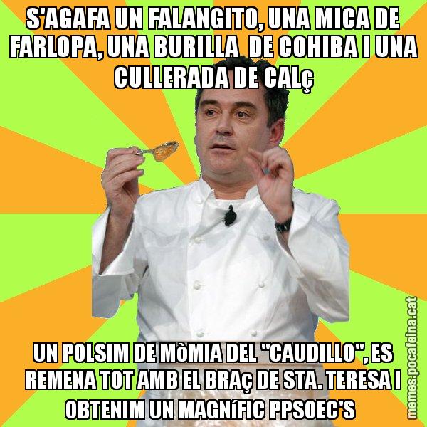 S'AGAFA UN FALANGITO, UNA MICA DE FARLOPA, UNA BURILLA  DE COHIBA I UNA CULLERADA DE CALç UN POLSIM DE MòMIA DEL "CAUDILLO", ES REMENA TOT AMB EL BRAç DE STA. TERESA I OBTENIM UN MAGNíFIC PPSOEC'S - Ferran Adrià
