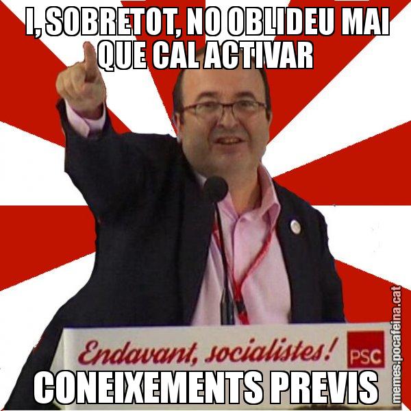 I, SOBRETOT, NO OBLIDEU MAI QUE CAL ACTIVAR CONEIXEMENTS PREVIS - Miquel Iceta
