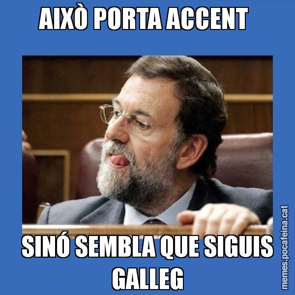 AIXÒ PORTA ACCENT  SINÓ SEMBLA QUE SIGUIS GALLEG - Mmmmmariano Rajoy