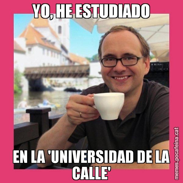 YO, HE ESTUDIADO EN LA 'UNIVERSIDAD DE LA CALLE' - Puto Gilipolles