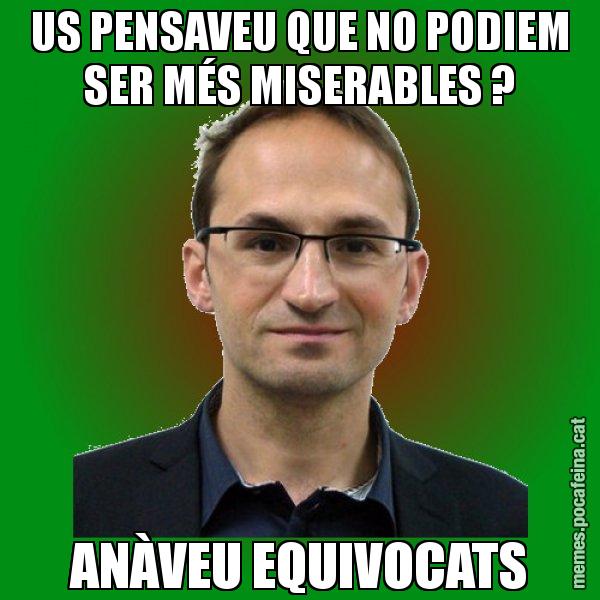 US PENSAVEU QUE NO PODIEM SER MÉS MISERABLES ? ANÀVEU EQUIVOCATS - Joan Herrera