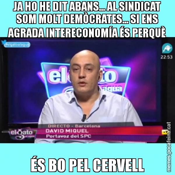 JA HO HE DIT ABANS... AL SINDICAT SOM MOLT DEMÒCRATES... SI ENS AGRADA INTERECONOMÍA ÉS PERQUÈ ÉS BO PEL CERVELL