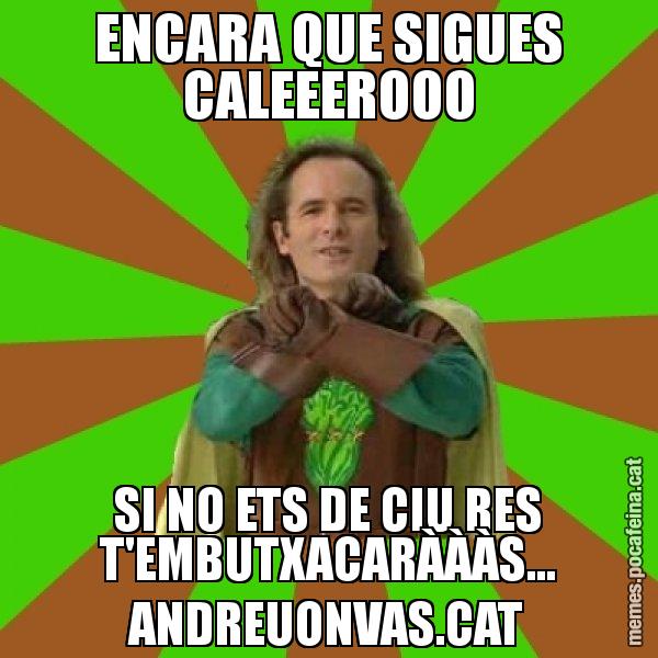 ENCARA QUE SIGUES CALEEEROOO SI NO ETS DE CIU RES T'EMBUTXACARÀÀÀS... ANDREUONVAS.CAT - Capità Enciam