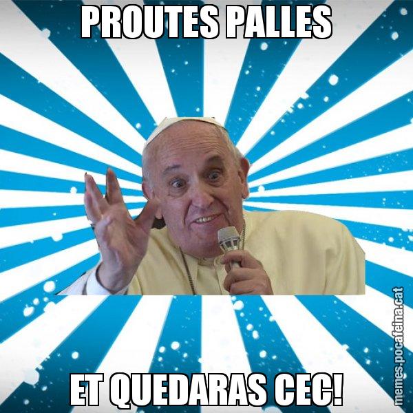 PROUTES PALLES ET QUEDARAS CEC! - Papa Francisco