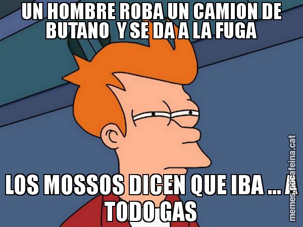 UN HOMBRE ROBA UN CAMION DE BUTANO  Y SE DA A LA FUGA LOS MOSSOS DICEN QUE IBA ... A TODO GAS - Futurama Fry