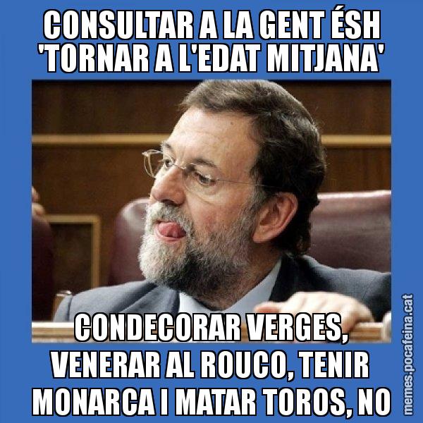 CONSULTAR A LA GENT ÉSH 'TORNAR A L'EDAT MITJANA' CONDECORAR VERGES, VENERAR AL ROUCO, TENIR MONARCA I MATAR TOROS, NO - Mmmmmariano Rajoy