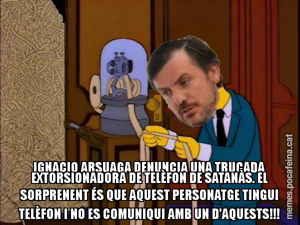 IGNACIO ARSUAGA DENUNCIA UNA TRUCADA EXTORSIONADORA DE TELÈFON DE SATANÀS. EL SORPRENENT ÉS QUE AQUEST PERSONATGE TINGUI TELÈFON I NO ES COMUNIQUI AMB UN D'AQUESTS!!!