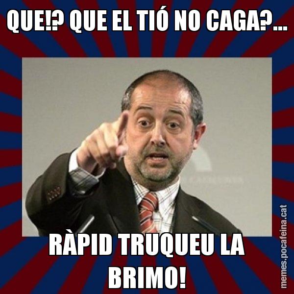QUE!? QUE EL TIÓ NO CAGA?... RÀPID TRUQUEU LA BRIMO! - Felip Puig