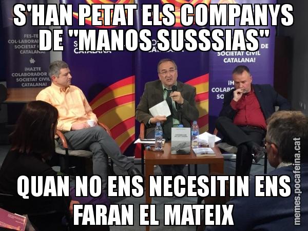 S'HAN PETAT ELS COMPANYS DE "MANOS SUSSSIAS" QUAN NO ENS NECESITIN ENS FARAN EL MATEIX